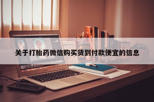 打胎药私人店在哪里买关于打胎药微信购买货到付款便宜的信息