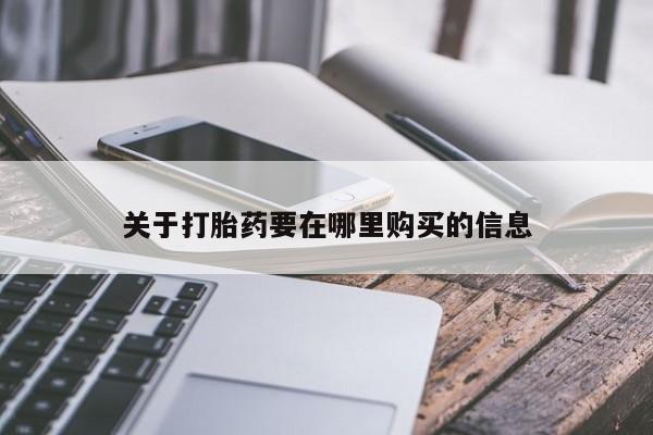 打胎药私人店在哪里买关于打胎药要在哪里购买的信息