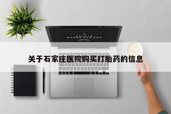 打胎药私人店在哪里买关于石家庄医院购买打胎药的信息
