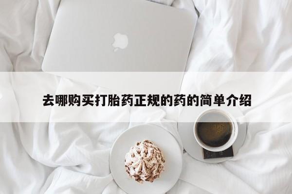 打胎药私人店在哪里买去哪购买打胎药正规的药的简单介绍