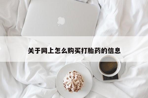 打胎药私人店在哪里买关于网上怎么购买打胎药的信息