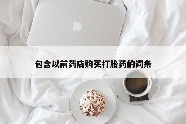 打胎药私人店在哪里买包含以前药店购买打胎药的词条