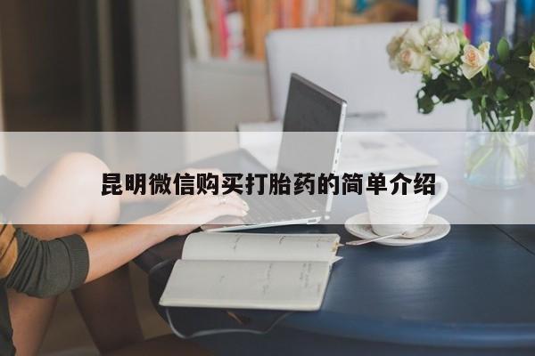 打胎药私人店在哪里买昆明微信购买打胎药的简单介绍